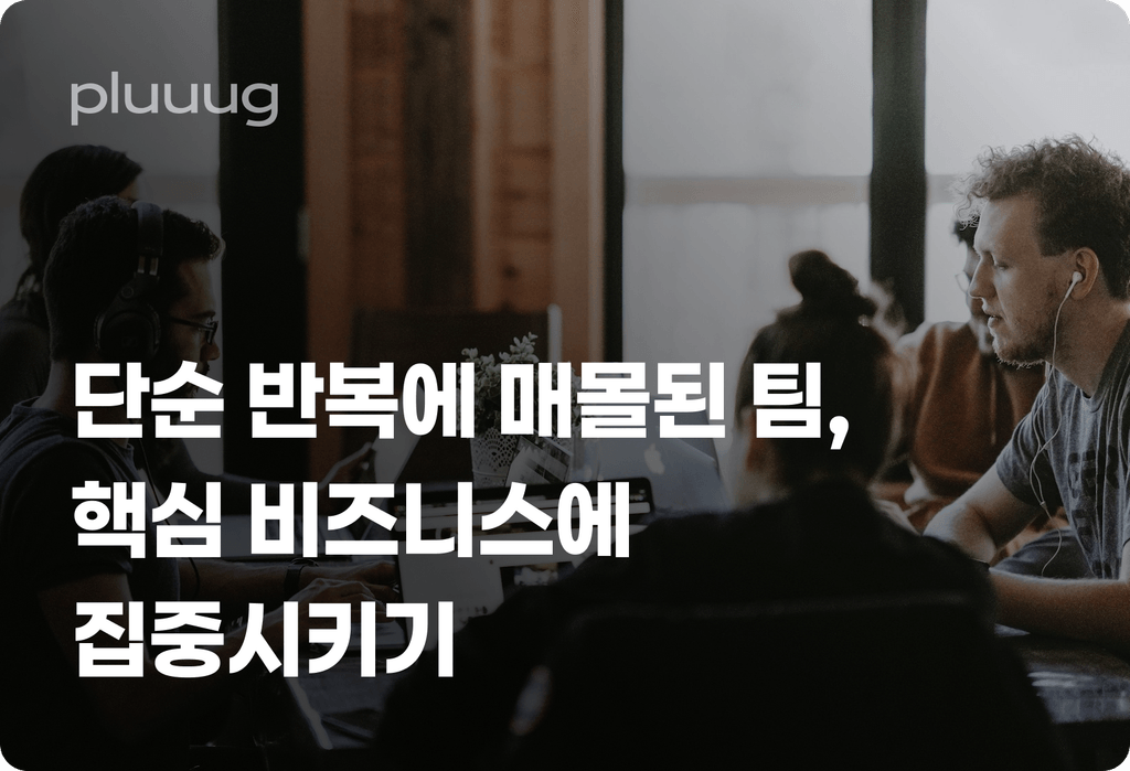 단순 반복 업무에 매몰된 팀원들, 핵심 비즈니스에 집중시키는 방법_image