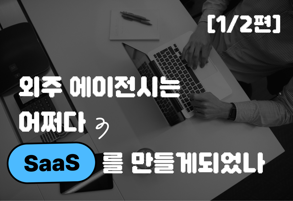 외주 에이전시는 어쩌다 SaaS를 만들게 되었나 (1)_image